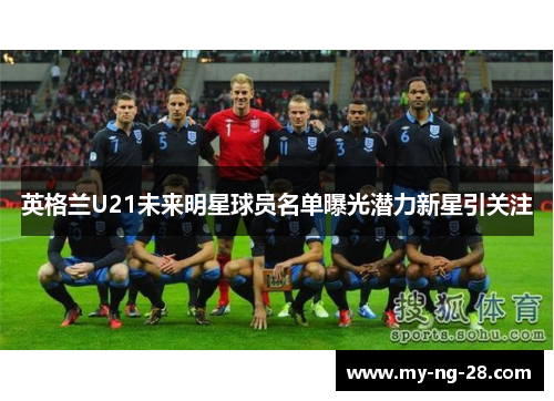 英格兰U21未来明星球员名单曝光潜力新星引关注