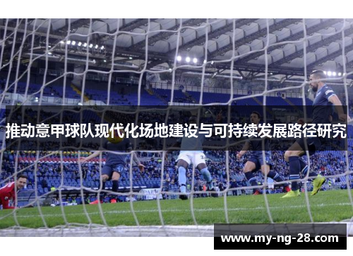 推动意甲球队现代化场地建设与可持续发展路径研究