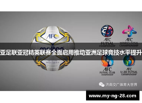 亚足联亚冠精英联赛全面启用推动亚洲足球竞技水平提升