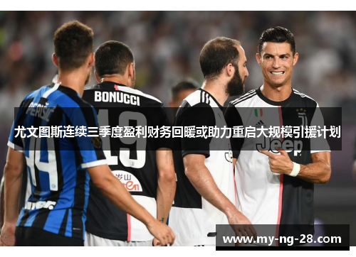 尤文图斯连续三季度盈利财务回暖或助力重启大规模引援计划