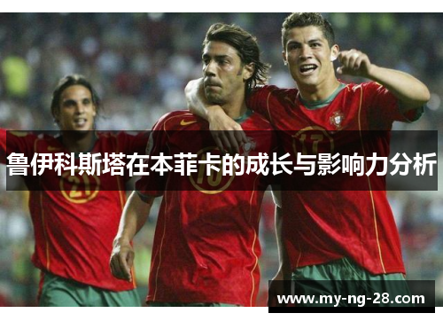 鲁伊科斯塔在本菲卡的成长与影响力分析