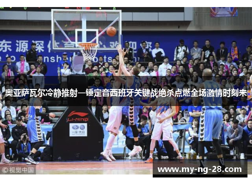 奥亚萨瓦尔冷静推射一锤定音西班牙关键战绝杀点燃全场激情时刻来
