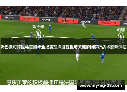 姆巴佩对阵皇马美洲杯全场表现深度复盘与关键瞬间解析战术影响评估